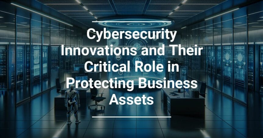 Alt text: Graphic with title 'Cybersecurity Innovations and Their Critical Role in Protecting Business Assets' featuring a futuristic server room with racks of equipment and a humanoid robot.